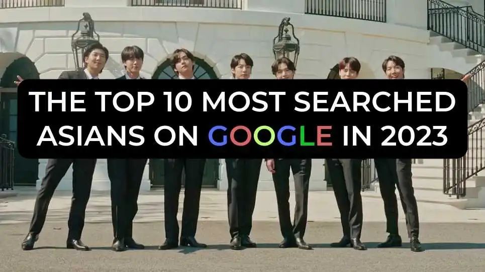 The Top 10 Most Searched Asians on Google in 2023