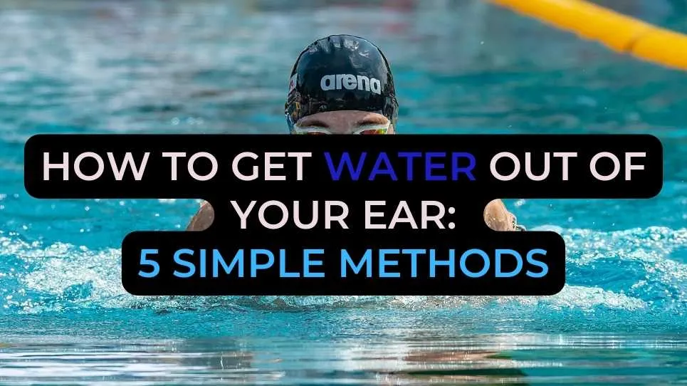 How to get water out of your ear: 5 simple methods