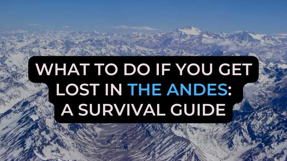 What to Do If You Get Lost in the Andes: A Survival Guide