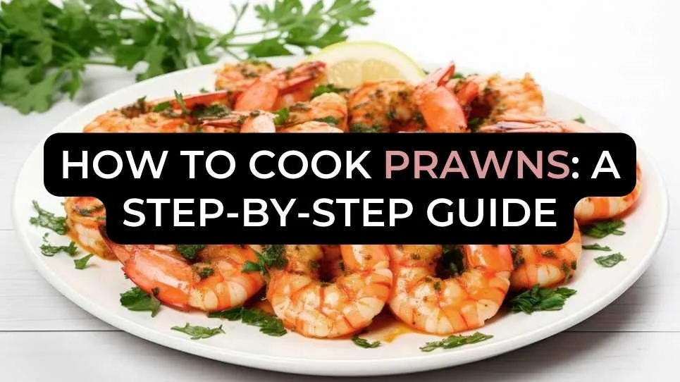 How to Cook Prawns: A Step-by-Step Guide