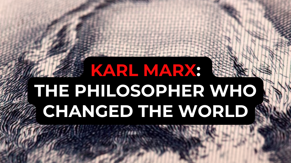 Karl Marx: The Philosopher Who Changed the World