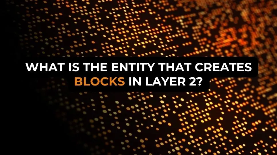 What is the entity that creates blocks in layer 2?