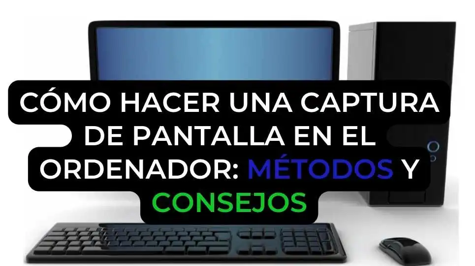 Cómo hacer una captura de pantalla en el ordenador: métodos y consejos