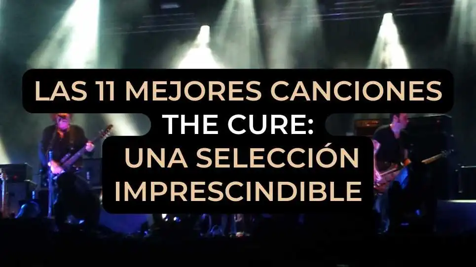 Las 11 mejores canciones de The Cure: una selección imprescindible