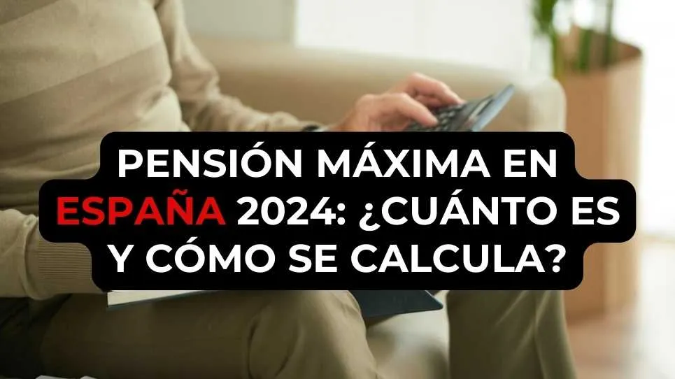 Pensión máxima en España 2024: ¿Cuánto es y cómo se calcula?