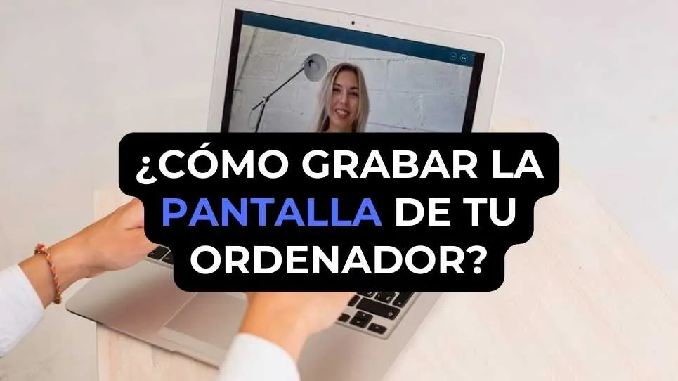 ¿Cómo grabar la pantalla de tu ordenador?