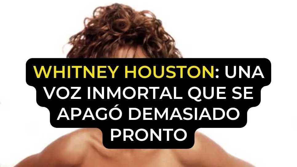 Whitney Houston: una voz inmortal que se apagó demasiado pronto
