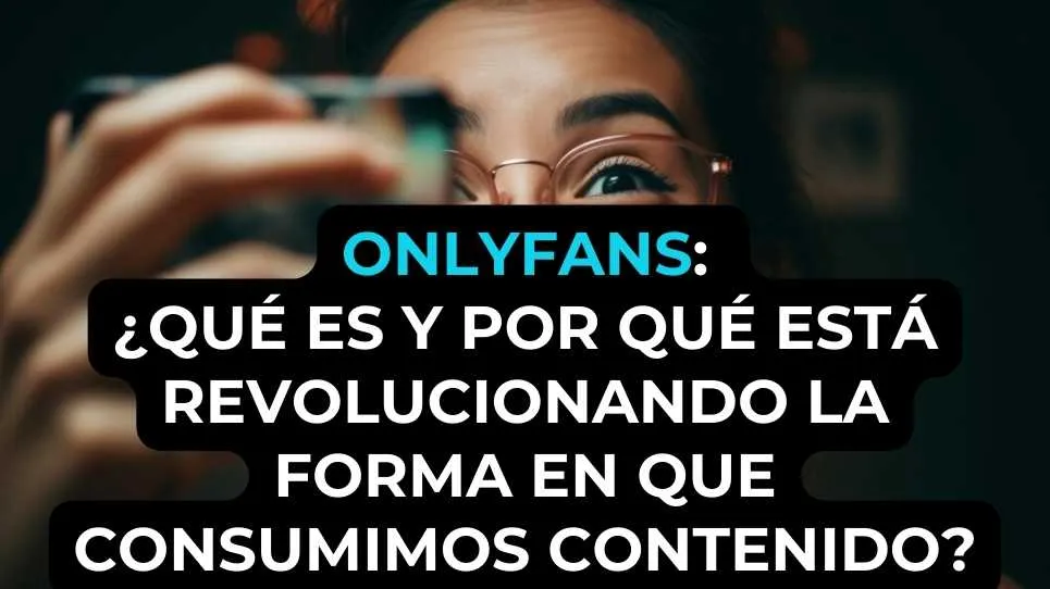 OnlyFans: ¿Qué es y por qué está revolucionando la forma en que consumimos contenido?